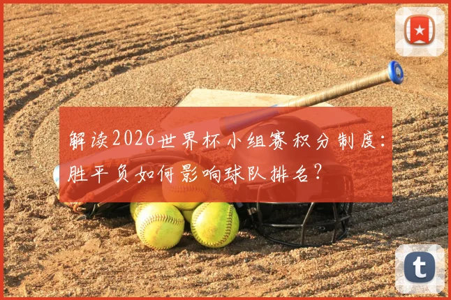 解读2026世界杯小组赛积分制度：胜平负如何影响球队排名？