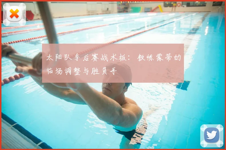 太阳队季后赛战术板：教练蒙蒂的临场调整与胜负手