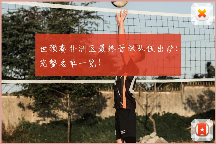 世预赛非洲区最终晋级队伍出炉：完整名单一览！