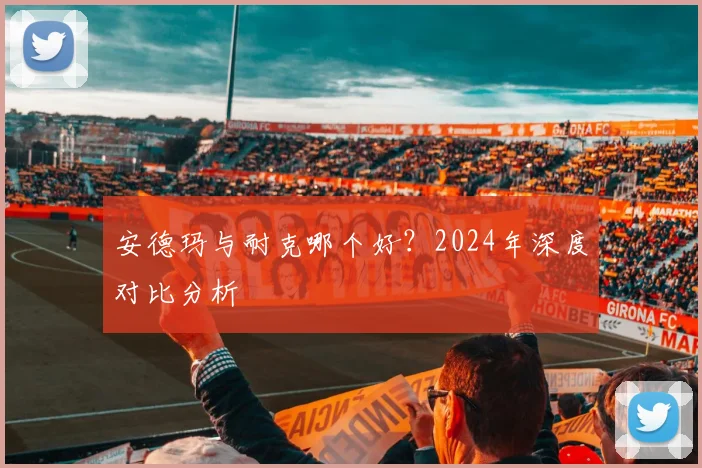 安德玛与耐克哪个好?2024年深度对比分析